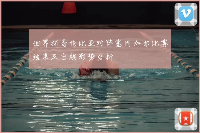 世界杯哥伦比亚对阵塞内加尔比赛结果及出线形势分析