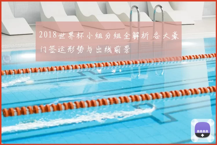 2018世界杯小组分组全解析 各大豪门签运形势与出线前景