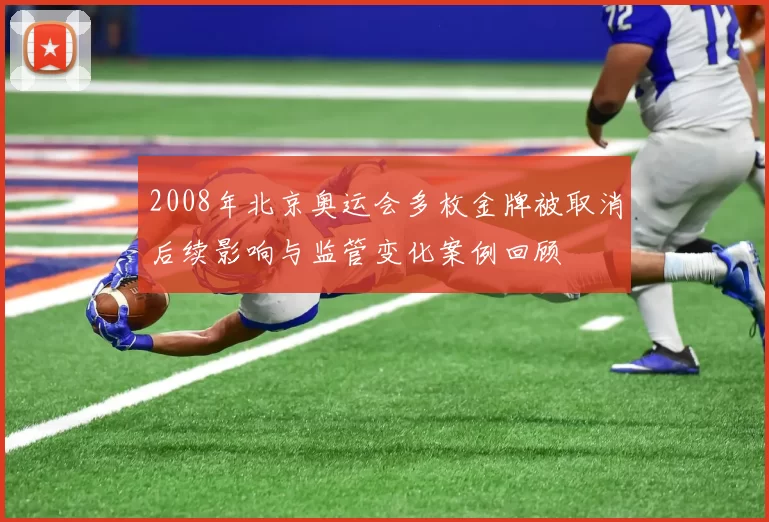 2008年北京奥运会多枚金牌被取消后续影响与监管变化案例回顾
