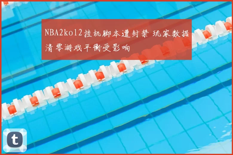 NBA2kol2挂机脚本遭封禁 玩家数据清零游戏平衡受影响