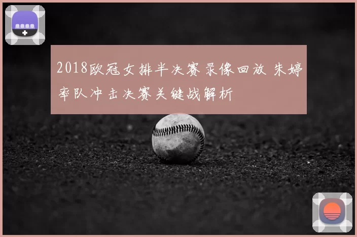 2018欧冠女排半决赛录像回放 朱婷率队冲击决赛关键战解析