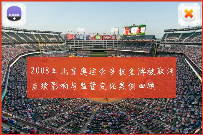 2008年北京奥运会多枚金牌被取消后续影响与监管变化案例回顾