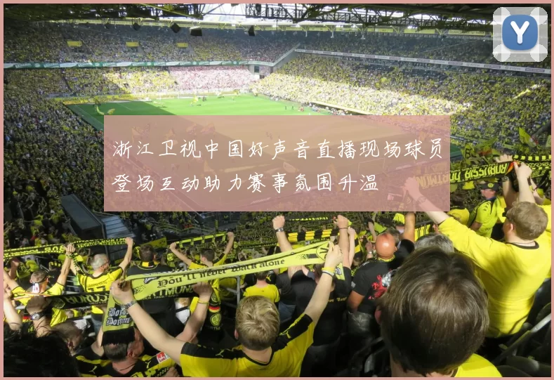 浙江卫视中国好声音直播现场球员登场互动助力赛事氛围升温