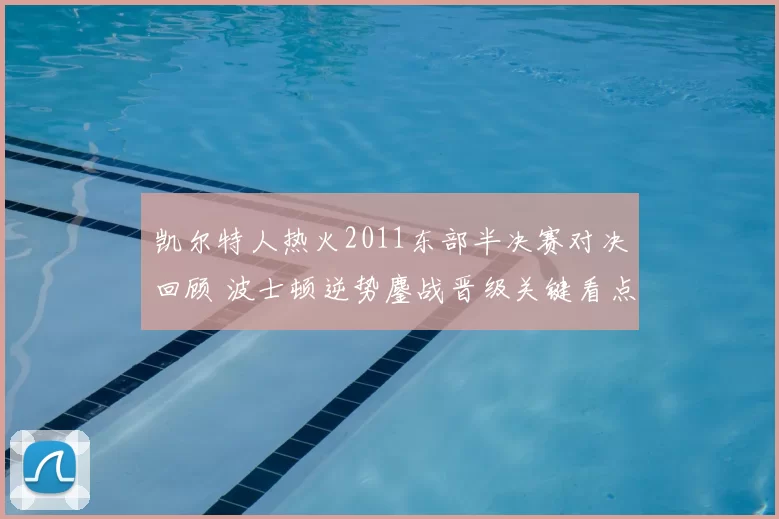 凯尔特人热火2011东部半决赛对决回顾 波士顿逆势鏖战晋级关键看点