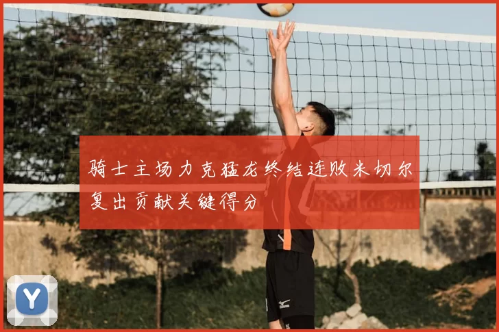 骑士主场力克猛龙终结连败米切尔复出贡献关键得分