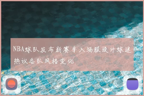 NBA球队发布新赛季入场服设计球迷热议各队风格变化