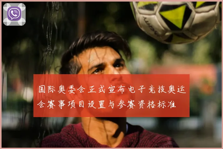 国际奥委会正式宣布电子竞技奥运会赛事项目设置与参赛资格标准