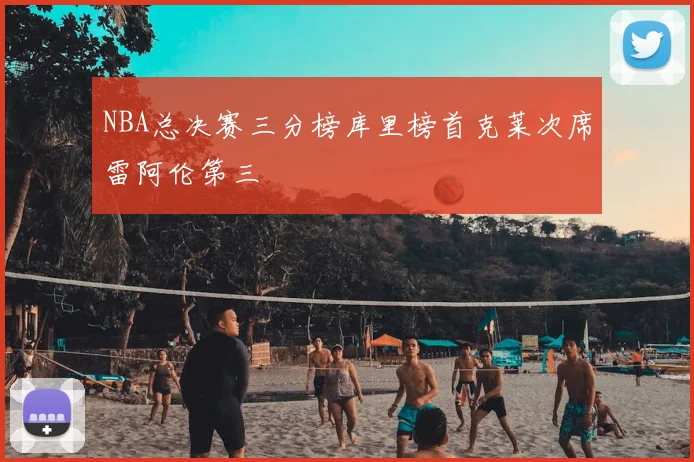 NBA总决赛三分榜库里榜首克莱次席雷阿伦第三